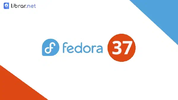 صدور Fedora 37: ما الجديد وكيفية الترقية؟
